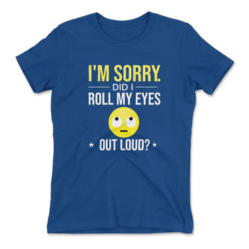 I'm Sorry, Did I Roll My Eyes Out Loud Womens T-Shirt in Royal color